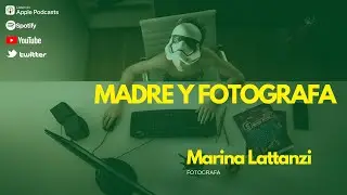 EPISODIO 55 - MARINA LATTANZI - MAMA, DOCENTE Y FOTOGRAFA