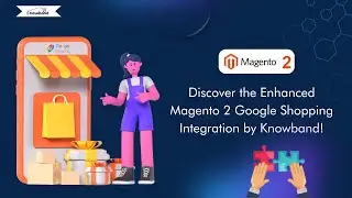 Discover the Enhanced Magento 2 Google Shopping Integration by Knowband!