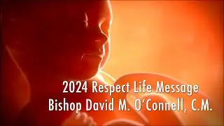 2024 Respect Life Message Bishop David M. O’Connell, C.M.