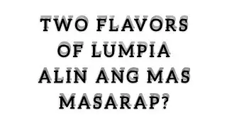 2  FLAVORS of  LUMPIA, ALIN KAYA ANG MASARAP? #israelcaregiver #food @baebssilva