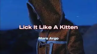 Mars Argo - Lick It Like A Kitten (Lyrics)
