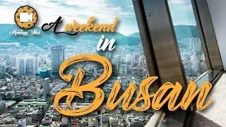 A WEEKEND IN BUSAN (Montage Vibes EDIT)