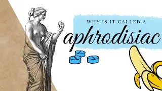 Why do we say APHRODISIAC? and history of the damn thing