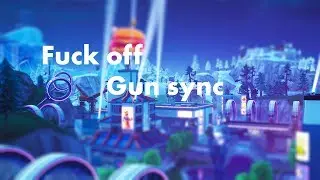 Fuck off - Fortnite gun sync