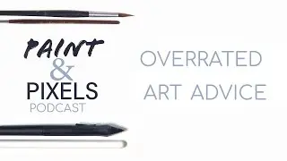 Overrated Art Advice | Paint & Pixels Podcast | Episode 11