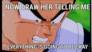 Draw her telling me everything is going to be okay.