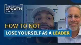 How to NOT Lose Yourself as a Leader | Leadership Growth Podcast