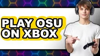 How to Play Osu on Xbox 2025 - Full Guide