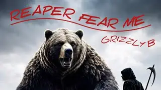 Grizzly B - Reaper Fear Me