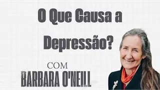 O QUE CAUSA A DEPRESSÃO - Com Barbara O´neill