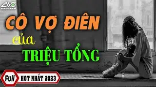 Trọn Bộ - Cô VỢ ĐIÊN Của TRIỆU TỔNG Truyện Mới Nhất Về Tin Bạn Mất Chồng | An Nhiên Ơi