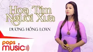 Hoa Tím Người Xưa | Dương Hồng Loan | Official MV