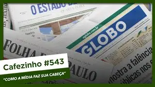 Cafezinho 543 - Como a mídia faz sua cabeça