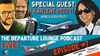 THE DEPARTURE LOUNGE PODCAST! EPISODE #7 WITH AIRBUS A350 PILOT KARLENE PETITT!