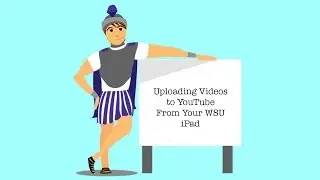 Uploading Videos To YouTube From Your WSU iPad