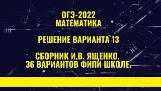 ОГЭ-2022. Вариант № 13, часть 1. По  И.В. Ященко. 36 вариантов ФИПИ школе.