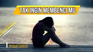 Tak Ingin Membenci mu - Fahmi Mufari | Official Video Lyric
