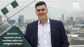 Eduardo Luis se confiesa sobre sus colegas y amigos