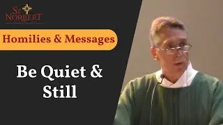 Homilies & Messages - Be Quiet & Still (Readings in Description)