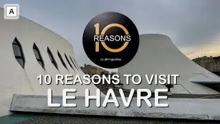 10 Reasons to visit Le Havre, France | @Ten-Reasons