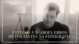 Como evitar os 5 maiores erros de iniciantes na fotografia