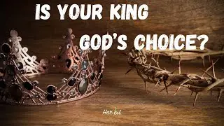Is Your King God's Choice?