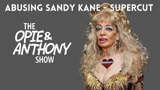 Opie & Anthony - Abusing Sandy Kane (SUPERCUT) [2005-2014] #SANDUARY
