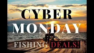 Cyber Monday - FISHING DEALS!
