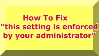 This Setting is Enforced By Your Administrator Error Fixed