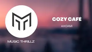 Ahoami | Cozy Cafe (Upbeat music) #nocopyrightmusic  #backgroundmusic for Creators | Music Thrillz