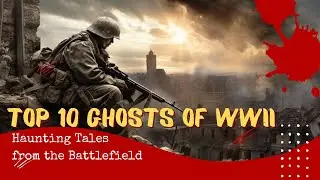 Top 10 Ghosts of World War II: Haunting Tales from the Battlefield WW2 - ghost stories & spirits