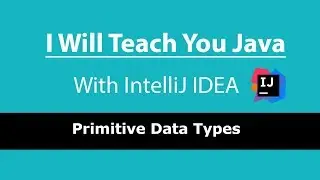 I Will Teach You Java [With IntelliJ IDEA] Lesson 5 - Primitive Data Types in Java and What They Are