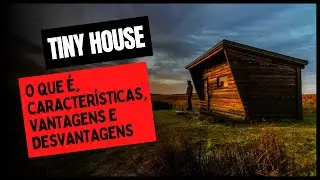 O que é TINY HOUSE? Conheça as Características, Vantagens e Desvantagens