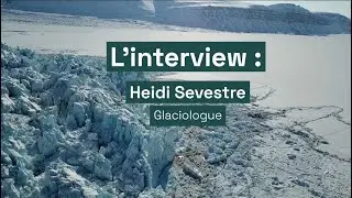 L'interview : Heidi Sevestre, glaciologue