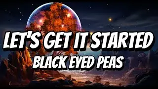 The Black Eyed Peas - Let's Get It Started (Lyrics)