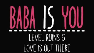 Baba Is You - Level Ruins 6 - Love is out there - Solution