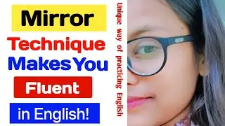 Mirror Technique makes you fluent in English! - How to practice English everyday - Spoken English