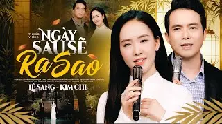 Ngày Sau Sẽ Ra Sao - Lê Sang & Kim Chi (Official MV)