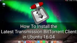 Install the Latest Transmission BitTorrent Client for Ubuntu 16.04 LTS