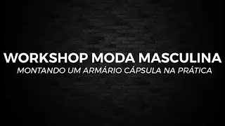WORKSHOP DIA 3: montando um armário cápsula na prática