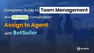 Complete guide to team management and WhatsApp conversations assign to agent with BotSailor