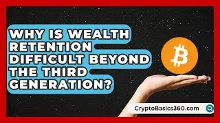 Why Is Wealth Retention Difficult Beyond the Third Generation?