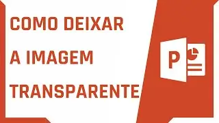 COMO DEIXAR A IMAGEM TRANSPARENTE NO POWERPOINT | Dica Rápida #17