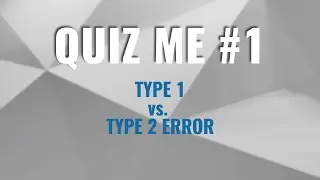 Quiz Me #1 - Type 1 vs. Type 2 Error
