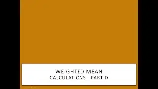 Calculating Weighted Mean (Grouped Data) -Part D