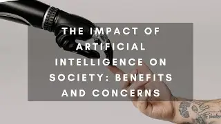 The Impact of Artificial Intelligence on Society: Benefits and Concerns