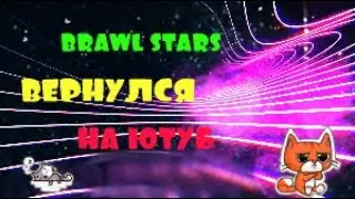 Я ВЕРНУЛСЯ НА ЮТУБ! BRAWL STARS!