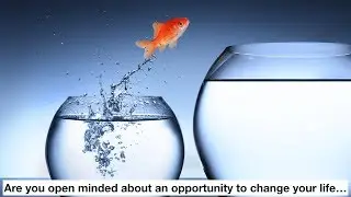 Are you open-minded about an opportunity to change your life...