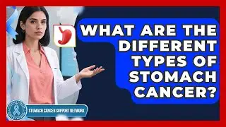 What Are The Different Types Of Stomach Cancer? - Stomach Cancer Support Network