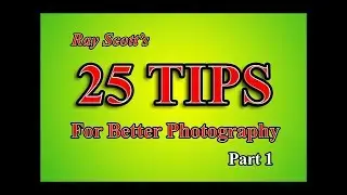 PHOTOGRAPHY TIPS TUTORIAL - Ray Scott's 25 Tips For Better Photography Pt.1